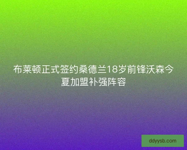 布莱顿正式签约桑德兰18岁前锋沃森今夏加盟补强阵容