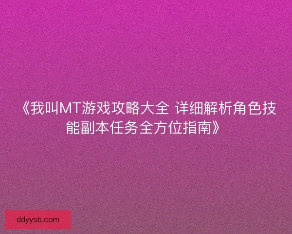 《我叫MT游戏攻略大全 详细解析角色技能副本任务全方位指南》